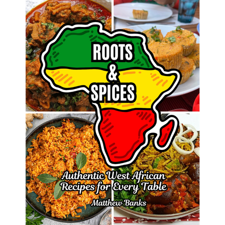 Roots & Spices Authentic West African Recipes for Every Table